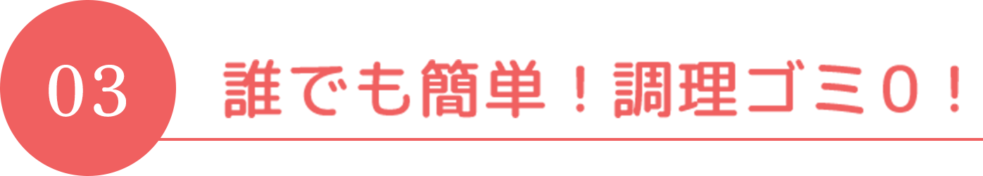 誰でも簡単！調理ゴミ0！